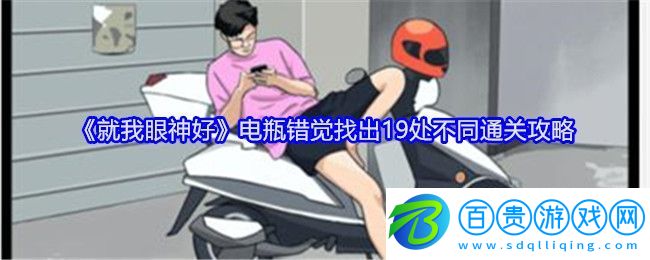 就我眼神好電瓶錯(cuò)覺找出19處不同通關(guān)攻略-高級(jí)任務(wù)完成方案