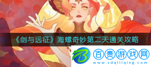 劍與遠(yuǎn)征海螺奇妙夜第二天怎么過-劍與遠(yuǎn)征海螺奇妙夜第二天通關(guān)攻略