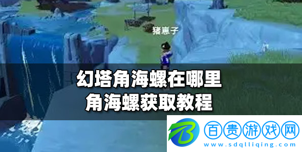 幻塔角海螺去哪兒里找-角海螺獲取方法教程