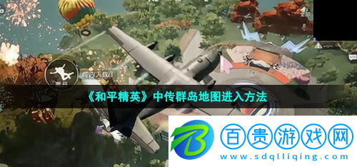 和平精英中傳群島地圖怎么進(jìn)-和平精英中傳群島地圖進(jìn)入方法介紹