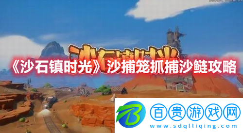 沙石鎮(zhèn)時光沙捕籠怎么抓沙鰱-沙石鎮(zhèn)時光沙捕籠抓捕沙鰱攻略