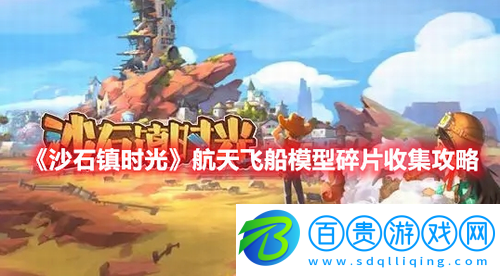 沙石鎮(zhèn)時(shí)光航天飛船模型碎片怎么收集-沙石鎮(zhèn)時(shí)光航天飛船模型碎片收集攻略