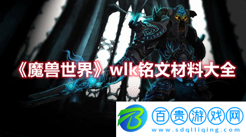 魔獸世界wlk銘文材料有哪些-魔獸世界wlk銘文材料大全