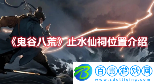 鬼谷八荒止水仙祠在什么位置-鬼谷八荒止水仙祠位置介紹